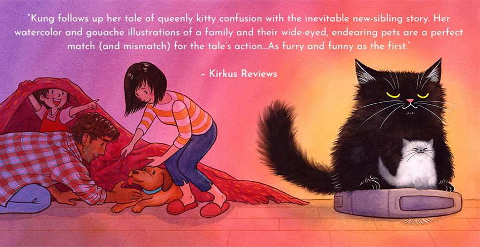 Kung follows up her tale of queenly kitty confusion with the inevitable new-sibling story. Her watercolor and gouache illustrations of a family and their wide-eyed, endearing pets are a perfect match (and mismatch) for the tale’s action…As furry and funny as the first.